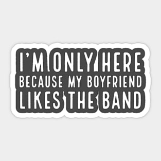 I'm only here because my boyfriend likes the band Sticker